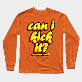 Can I Kick It? Long Sleeve T-Shirt